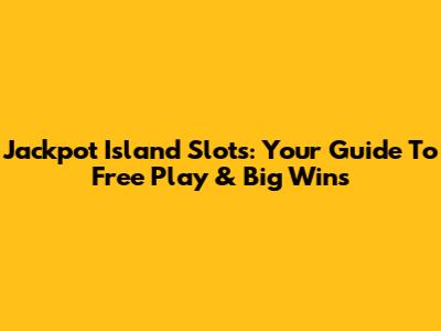 Jackpot Island Slots: Your Guide To Free Play & Big Wins