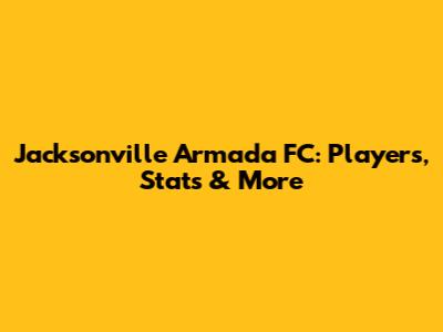 Jacksonville Armada FC: Players, Stats & More
