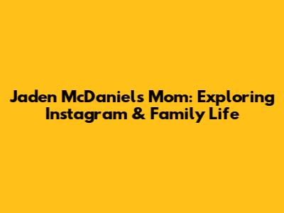Jaden McDaniels Mom: Exploring Instagram & Family Life