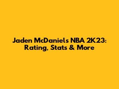 Jaden McDaniels NBA 2K23: Rating, Stats & More