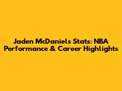 Jaden McDaniels Stats: NBA Performance & Career Highlights