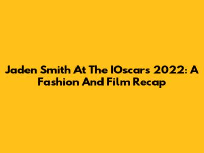 Jaden Smith At The IOscars 2022: A Fashion And Film Recap