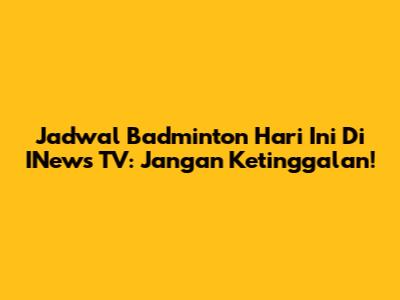Jadwal Badminton Hari Ini Di INews TV: Jangan Ketinggalan!