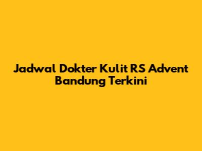 Jadwal Dokter Kulit RS Advent Bandung Terkini