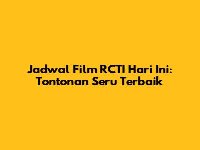 Jadwal Film RCTI Hari Ini: Tontonan Seru Terbaik