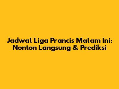 Jadwal Liga Prancis Malam Ini: Nonton Langsung & Prediksi