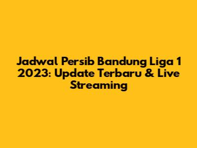 Jadwal Persib Bandung Liga 1 2023: Update Terbaru & Live Streaming