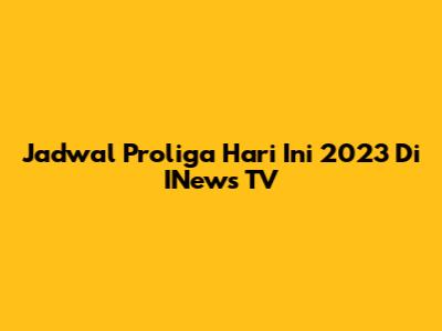 Jadwal Proliga Hari Ini 2023 Di INews TV