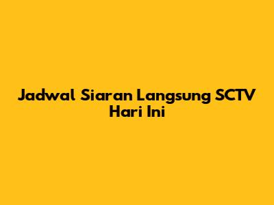 Jadwal Siaran Langsung SCTV Hari Ini