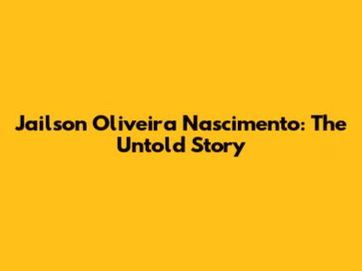 Jailson Oliveira Nascimento: The Untold Story