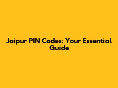 Jaipur PIN Codes: Your Essential Guide