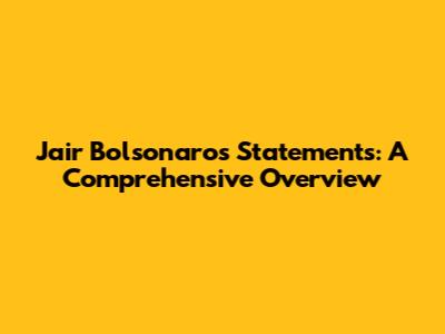 Jair Bolsonaro's Statements: A Comprehensive Overview