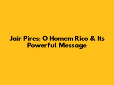 Jair Pires: 'O Homem Rico' & Its Powerful Message