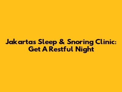 Jakarta's Sleep & Snoring Clinic: Get A Restful Night