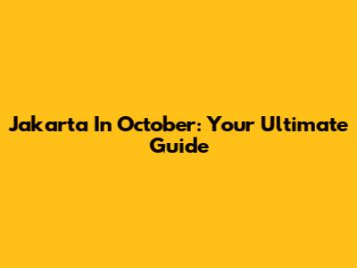 Jakarta In October: Your Ultimate Guide