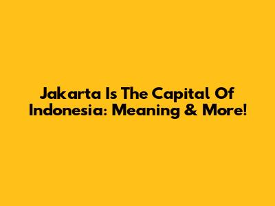 Jakarta Is The Capital Of Indonesia: Meaning & More!