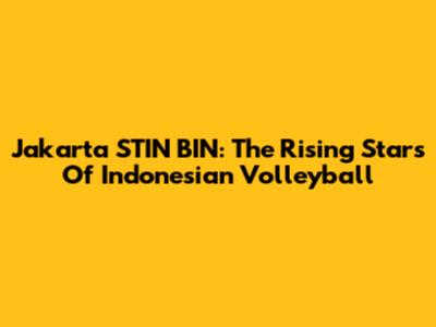 Jakarta STIN BIN: The Rising Stars Of Indonesian Volleyball