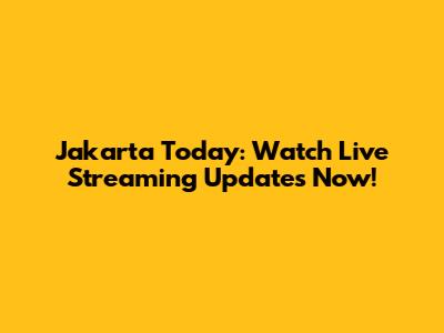 Jakarta Today: Watch Live Streaming Updates Now!