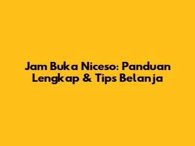 Jam Buka Niceso: Panduan Lengkap & Tips Belanja