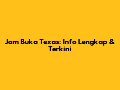 Jam Buka Texas: Info Lengkap & Terkini