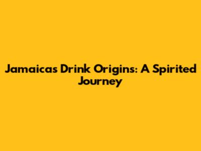 Jamaica's Drink Origins: A Spirited Journey