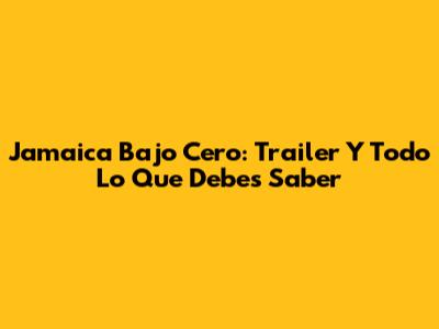 Jamaica Bajo Cero: Trailer Y Todo Lo Que Debes Saber