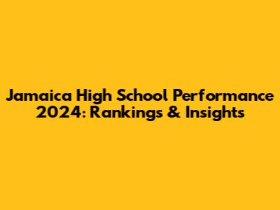 Jamaica High School Performance 2024: Rankings & Insights