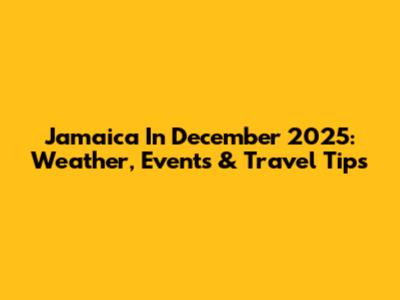 Jamaica In December 2025: Weather, Events & Travel Tips