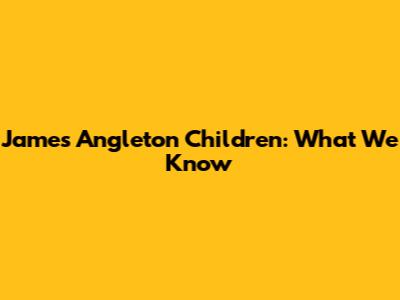 James Angleton Children: What We Know