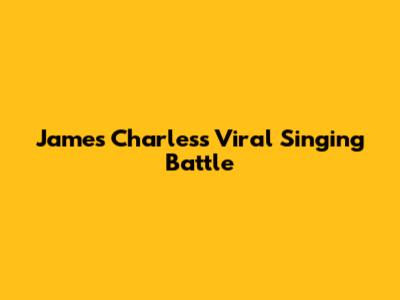 James Charles's Viral Singing Battle