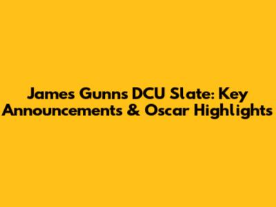 James Gunn's DCU Slate: Key Announcements & Oscar Highlights