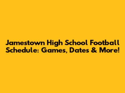 Jamestown High School Football Schedule: Games, Dates & More!