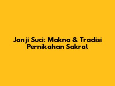Janji Suci: Makna & Tradisi Pernikahan Sakral