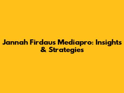 Jannah Firdaus Mediapro: Insights & Strategies