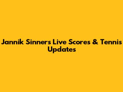Jannik Sinner's Live Scores & Tennis Updates