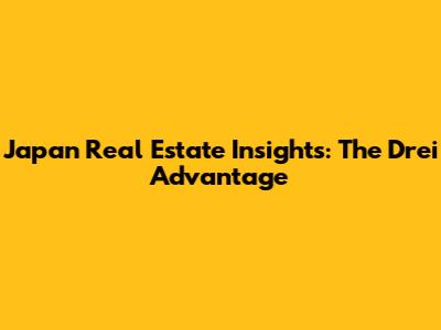 Japan Real Estate Insights: The Drei Advantage