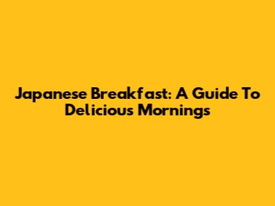 Japanese Breakfast: A Guide To Delicious Mornings