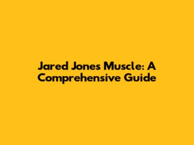 Jared Jones Muscle: A Comprehensive Guide