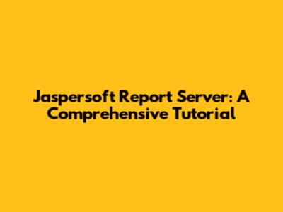 Jaspersoft Report Server: A Comprehensive Tutorial