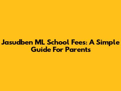 Jasudben ML School Fees: A Simple Guide For Parents
