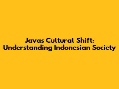Java's Cultural Shift: Understanding Indonesian Society