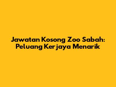 Jawatan Kosong Zoo Sabah: Peluang Kerjaya Menarik