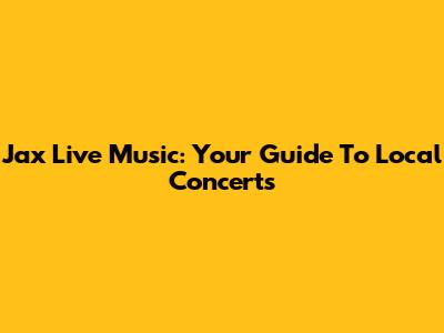 Jax Live Music: Your Guide To Local Concerts