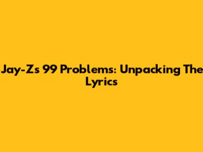 Jay-Z's "99 Problems": Unpacking The Lyrics