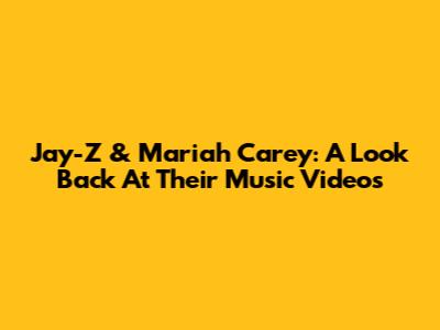 Jay-Z & Mariah Carey: A Look Back At Their Music Videos