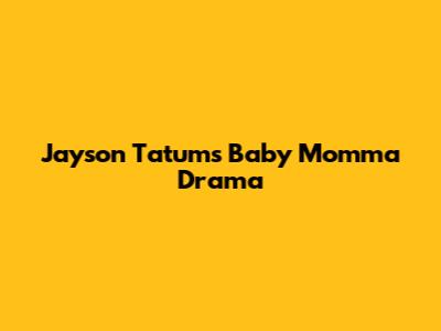 Jayson Tatum's Baby Momma Drama