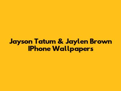 Jayson Tatum & Jaylen Brown IPhone Wallpapers
