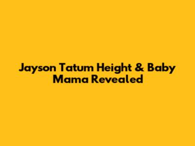 Jayson Tatum Height & Baby Mama Revealed