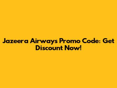 Jazeera Airways Promo Code: Get Discount Now!