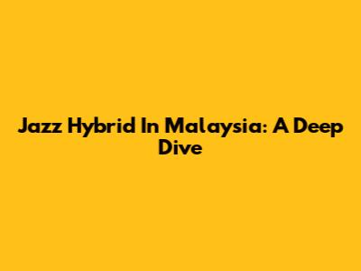 Jazz Hybrid In Malaysia: A Deep Dive